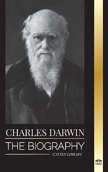 Charles Darwin: The Biography of a Great Biologist and Writer of the Origin of Species; his Voyage and Journals of Natural Selection (Science)