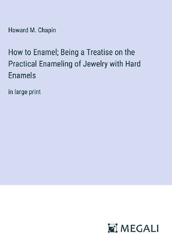 How to Enamel; Being a Treatise on the Practical Enameling of Jewelry with Hard Enamels