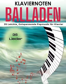 Klaviernoten Balladen: 35 Leichte, Entspannende Popmusik für Klavier