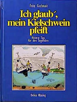 Ich glaub' mein Kielschwein pfeift. Heitere Tips für den Segeltörn