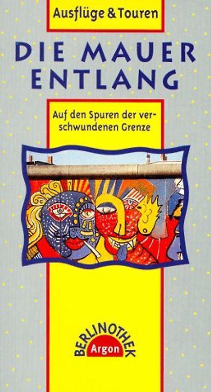 Die Mauer entlang. Auf den Spuren der verschwundenen Grenze