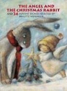 The Angel and the Christmas Rabbit: and 24 Advent Stories