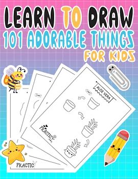 Learn to Draw 101 Adorable Things for Kids: Easy Step-by-Step Drawing Tutorial for Kids, Teens, and Beginners - Fun and Easy Step-by-Step Drawing Guide for Kids