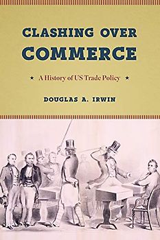 Clashing over Commerce: A History of US Trade Policy (Markets and Governments in Economic History)