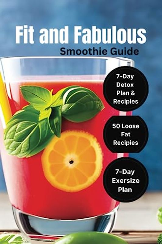 Fit And Fabulous Smoothie Guide: Detox smoothies and drinkable for weight loss and belly fat, Detox Plan and Recipes, Exercise Plan, Shopping List, Seasonal Recommendations, Health Tips