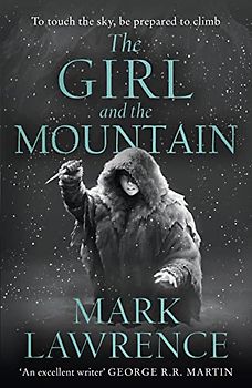The Girl and the Mountain: Book 2 in the stellar new series from bestselling fantasy author of PRINCE OF THORNS and RED SISTER, Mark Lawrence (Book of the Ice)