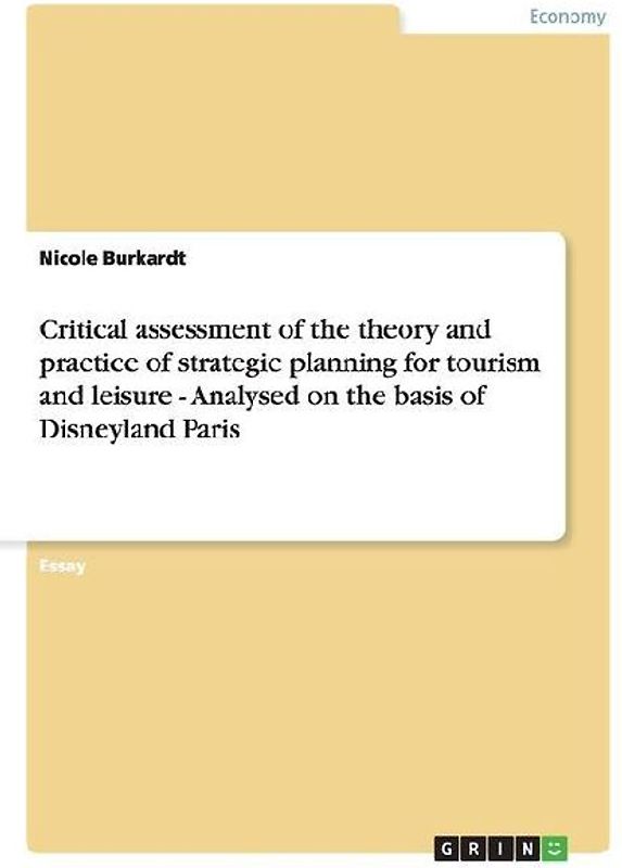 Critical assessment of the theory and practice of strategic planning for tourism and leisure - Analysed on the basis of Disneyland Paris