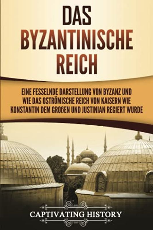 Das Byzantinische Reich: Eine fesselnde Darstellung von Byzanz und wie das Oströmische Reich von Kaisern wie Konstantin dem Großen und Justinian regiert wurde