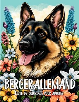 Livre de Coloriage Berger Allemand Pour Adultes: Dessins de berger allemand calmes et relaxants avec de merveilleux chiots dans un style floral et ... libérer le stress et stimuler la créativité