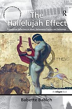 The Hallelujah Effect: Philosophical Reflections on Music, Performance Practice, and Technology (Ashgate Popular and Folk Music)