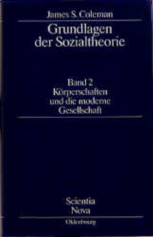 James S. Coleman: Grundlagen der Sozialtheorie [Foundations of Social Theory] / Körperschaften und die moderne Gesellschaft