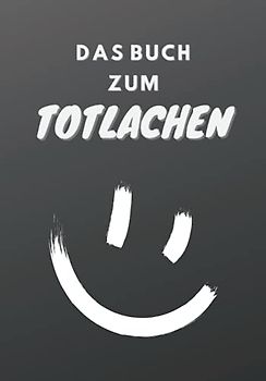 Das Buch zum Totlachen: Erinnerungen festhalten und unvergessliche Erlebnisse sammeln