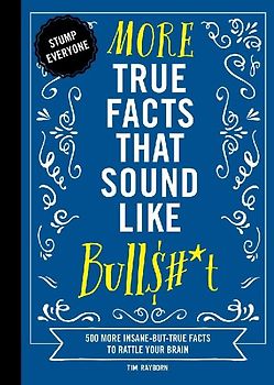 More True Facts That Sound Like Bull$#*t