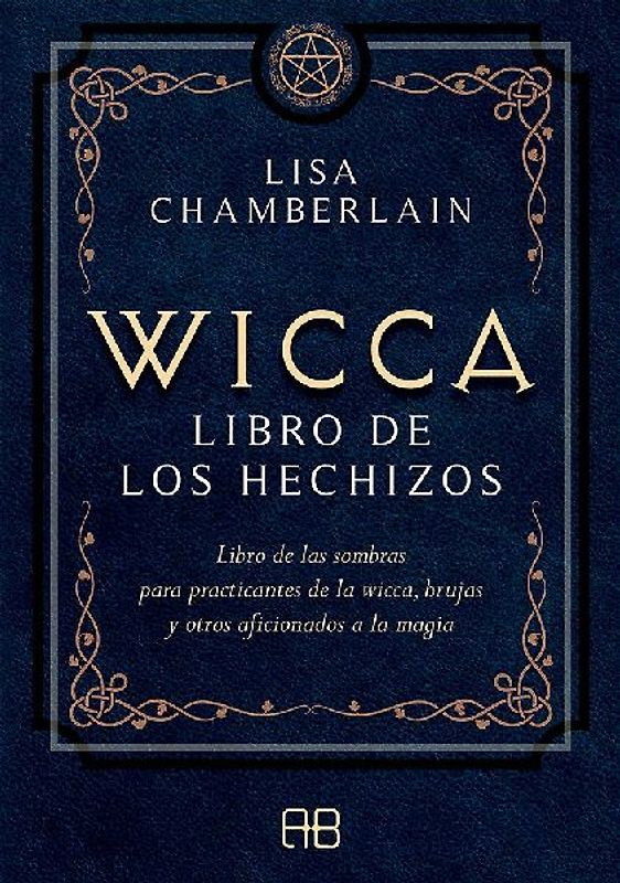 Wicca, libro de los hechizos : libro de las sombras para practicantes de la wicca, brujas y otros aficionados a la magia
