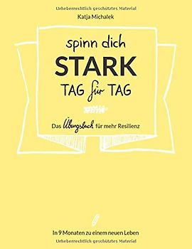 Spinn dich stark, Tag für Tag - Das Übungsbuch für mehr Resilienz: In 9 Monaten zu einem neuen Leben