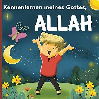 Kennenlernen meines Gottes, Allah: Ein islamisches Buch für Kinder, die sich fragen "Wer ist Allah?"