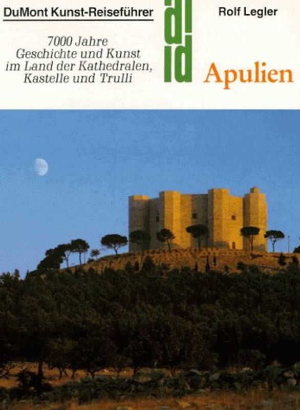 Apulien. 7000 Jahre Geschichte und Kunst im Lande der Kathedralen, Kastelle und Trulli