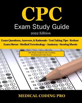 CPC Exam Study Guide: 2022 Edition: 150 CPC Practice Exam Questions, Answers, Full Rationale, Medical Terminology, Common Anatomy, The Exam Strategy, and Scoring Sheets
