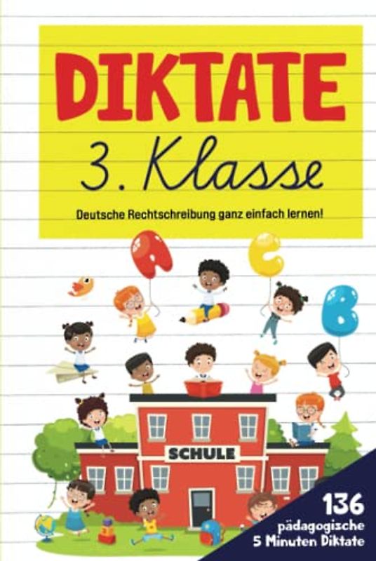 Diktate 3. Klasse: Deutsche Rechtschreibung ganz einfach lernen! 136 pädagogische 5 Minuten Diktate. (Premium - Farbdruck)