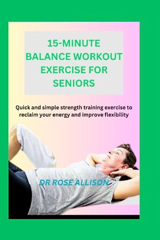 15-MINUTE BALANCE WORKOUT FOR SENIORS: Quick and simple strength training exercise to reclaim your energy and improve flexibility