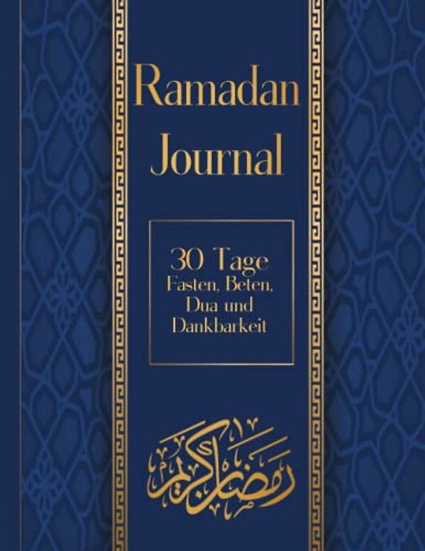 Ramadan Journal: 30 Tage Fasten, Beten, Dua und Dankbarkeit: Ein Begleitbuch zum Ausfüllen durch den Heiligen Monat Ramadan