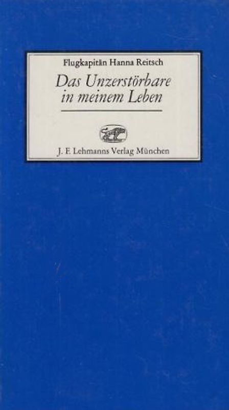 Das Unzerstörbare in meinem Leben - Hanna Reitsch
