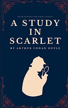 A Study in Scarlet: The 1887 Detective Mystery Classic (Annotated)