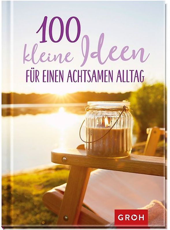 100 kleine Ideen für einen achtsamen Alltag