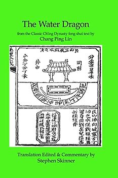The Water Dragon: a Classic Ch'ing Dynasty text (Classics of Feng Shui Series, Band 1)