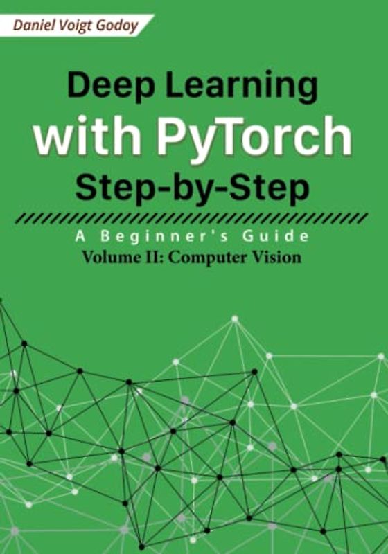 Deep Learning with PyTorch Step-by-Step: A Beginner's Guide: Volume II: Computer Vision
