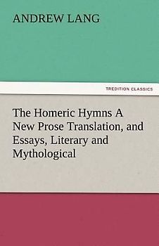 The Homeric Hymns A New Prose Translation, and Essays, Literary and Mythological