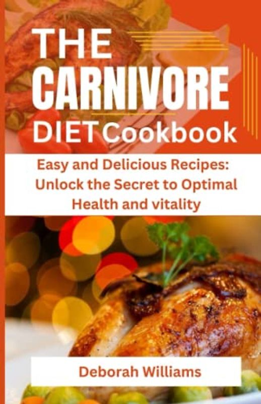 THE CARNIVORE DIET COOKBOOK: Easy and Delicious recipes: Unlock the secret to optimal health and vitality
