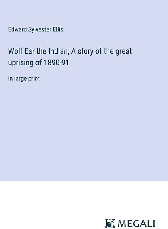 Wolf Ear the Indian; A story of the great uprising of 1890-91