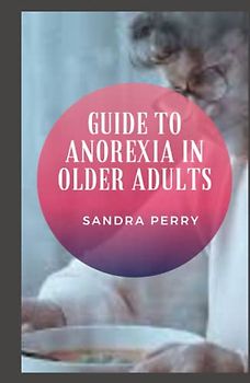 Guide to Anorexia In Older Adults: Did you know that anorexia is not just a disease that affects young people.