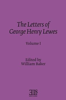 The Letters of George Henry Lewes: In Two Volumes - Volume I (E L S MONOGRAPH SERIES)
