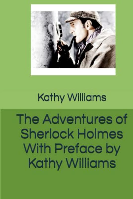 The Adventures of Sherlock Holmes by A. Conan Doyle With Preface by Kathy Williams