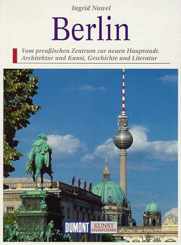 Berlin. Vom preussischen Zentrum zur Weltmetropole - Architektur und Kunst, Geschichte und Literatur