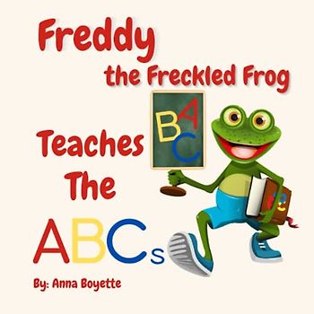 Freddy the Freckled Frog Teaches the ABCs: A Fun rhyming children's book teaching the alphabet from A to Z with delightful Frog to lead the way.