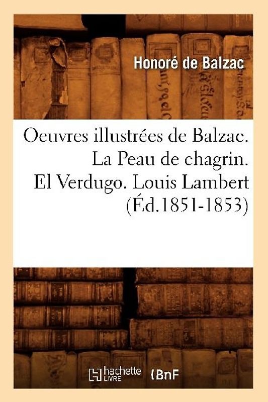 Oeuvres Illustrées de Balzac. La Peau de Chagrin. El Verdugo. Louis Lambert (Éd.1851-1853)