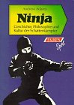 Ninja. Geschichte, Philosophie und Kultur der Schattenkämpfer