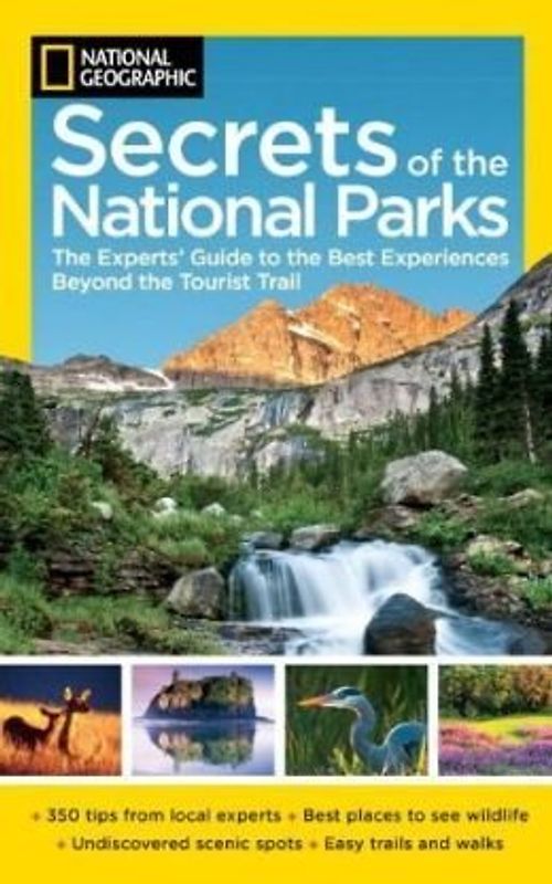 Ng Secrets of the National Parks: The Experts' Guide to the Best Experiences Beyond the Tourist Trail