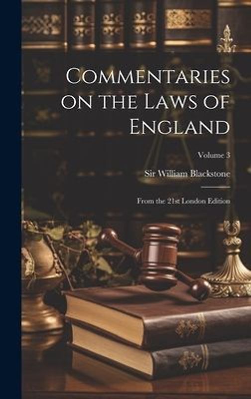 Commentaries on the Laws of England: From the 21st London Edition; Volume 3
