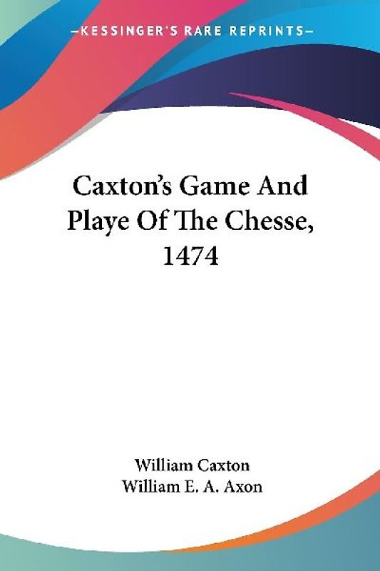 Caxton's Game And Playe Of The Chesse, 1474