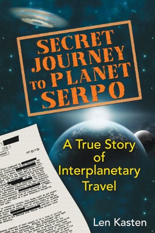 Secret Journey to Planet Serpo: A True Story of Interplanetary Travel