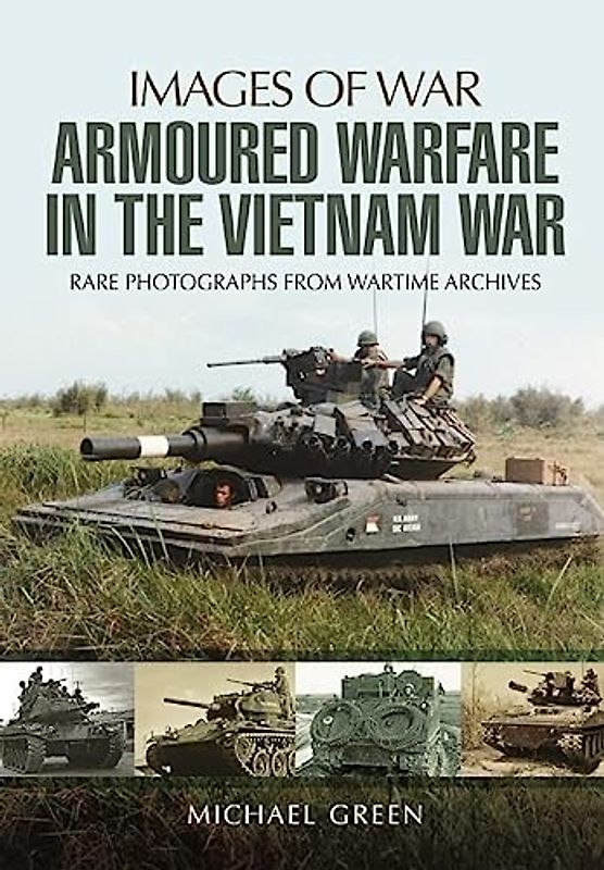 Armoured Warfare in the Vietnam War: Rare Photographs from Wartime Archives (Images of War)