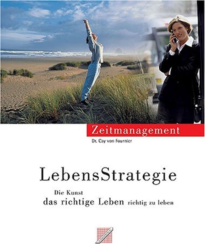 LebensStrategie. Vom Zeitmanagement zur Strategie, das richtige Leben richtig zu leben