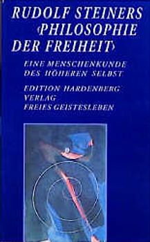 Rudolf Steiners "Philosophie der Freiheit" - Eine Menschenkunde des höheren Selbst