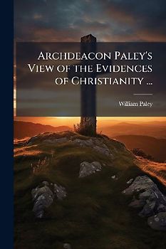 Archdeacon Paley's View of the Evidences of Christianity ...