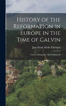 History of the Reformation in Europe in the Time of Calvin