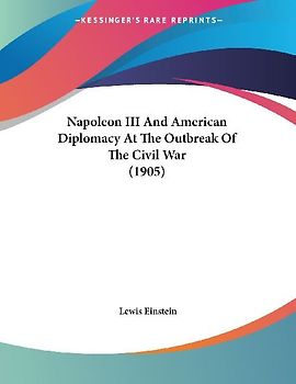 Napoleon III And American Diplomacy At The Outbreak Of The Civil War (1905)